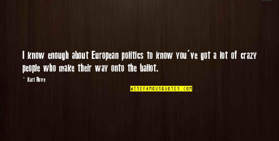 Crazy About You Quotes By Karl Rove: I know enough about European politics to know