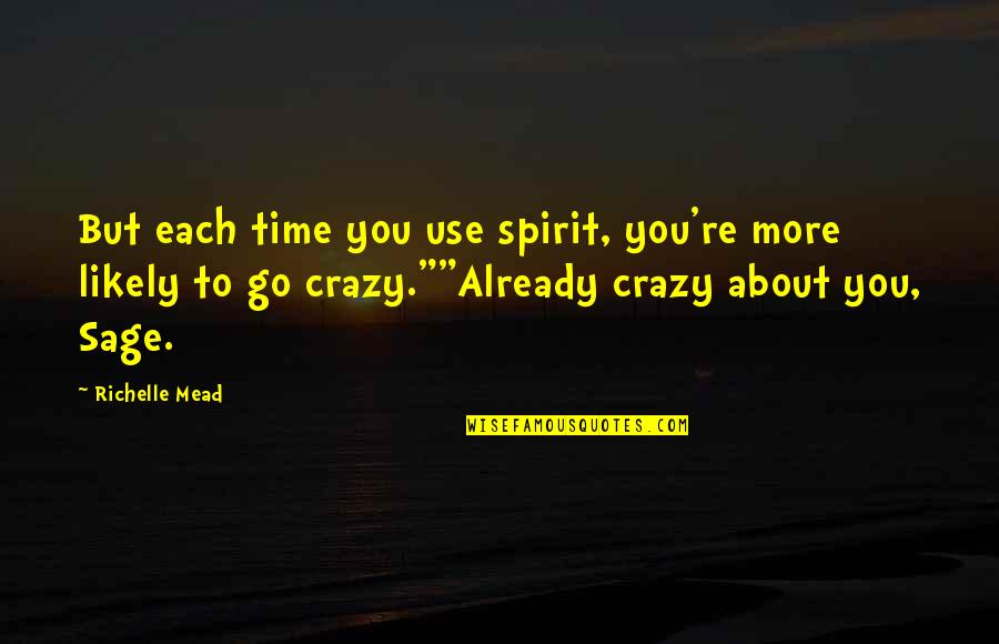 Crazy About You Quotes By Richelle Mead: But each time you use spirit, you're more