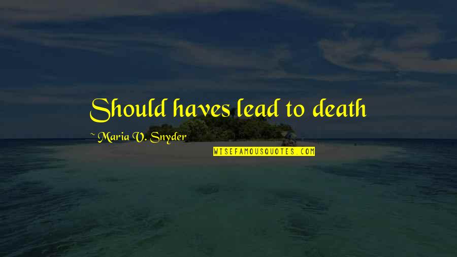 Crazy And Funny Sister Quotes By Maria V. Snyder: Should haves lead to death