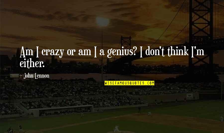 Crazy And Genius Quotes By John Lennon: Am I crazy or am I a genius?