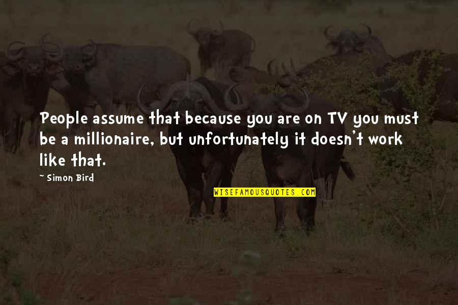 Crazy And Genius Quotes By Simon Bird: People assume that because you are on TV