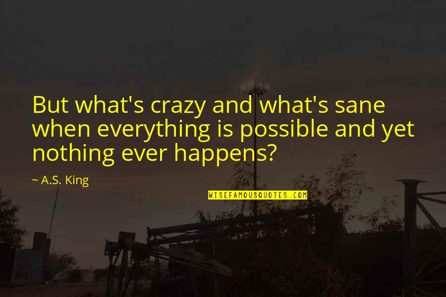 Crazy And Quotes By A.S. King: But what's crazy and what's sane when everything Crazy And Quotes By A.S. King: But what's crazy and what's sane when everything
