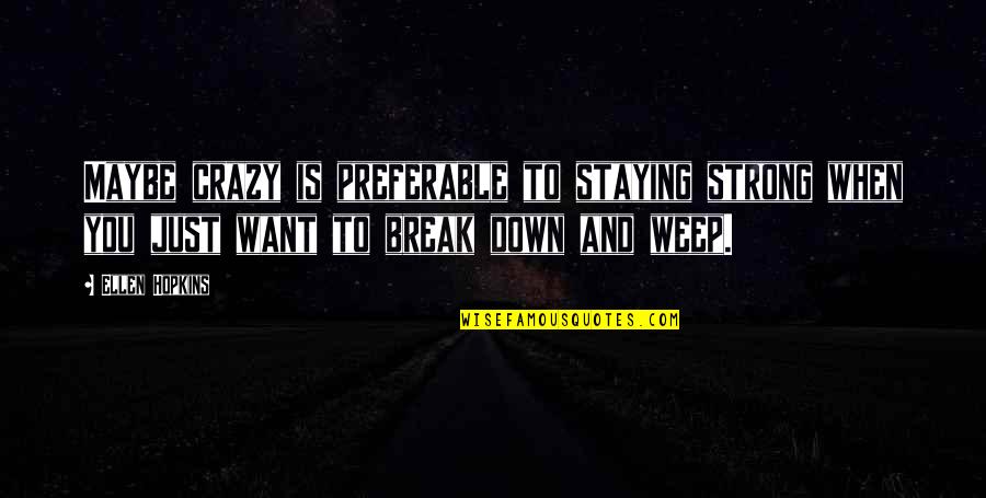 Crazy And Quotes By Ellen Hopkins: Maybe crazy is preferable to staying strong when Crazy And Quotes By Ellen Hopkins: Maybe crazy is preferable to staying strong when
