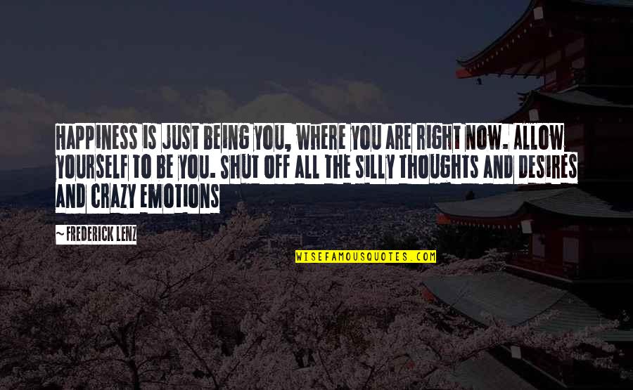 Crazy And Quotes By Frederick Lenz: Happiness is just being you, where you are Crazy And Quotes By Frederick Lenz: Happiness is just being you, where you are