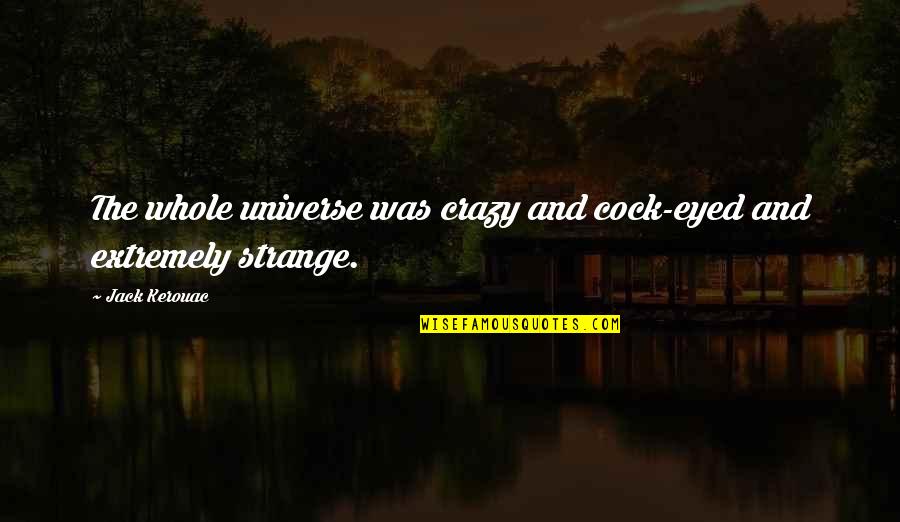 Crazy And Quotes By Jack Kerouac: The whole universe was crazy and cock-eyed and