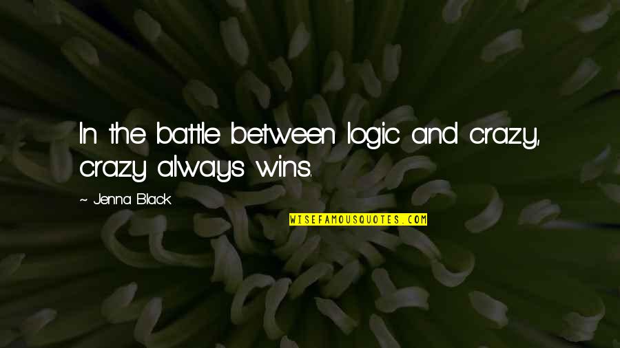 Crazy And Quotes By Jenna Black: In the battle between logic and crazy, crazy