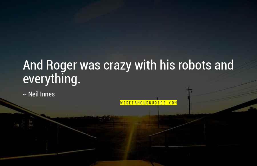 Crazy And Quotes By Neil Innes: And Roger was crazy with his robots and Crazy And Quotes By Neil Innes: And Roger was crazy with his robots and