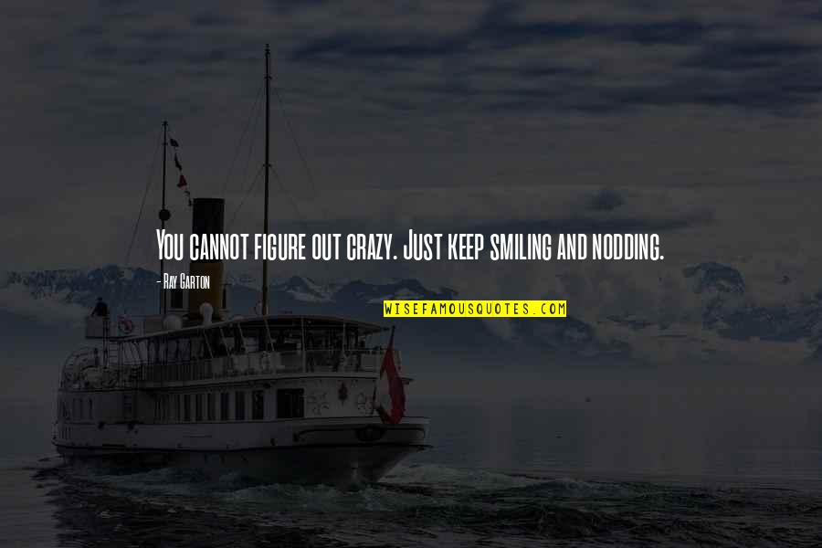 Crazy And Quotes By Ray Garton: You cannot figure out crazy. Just keep smiling