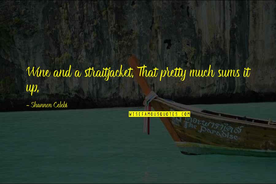 Crazy And Quotes By Shannon Celebi: Wine and a straitjacket. That pretty much sums Crazy And Quotes By Shannon Celebi: Wine and a straitjacket. That pretty much sums