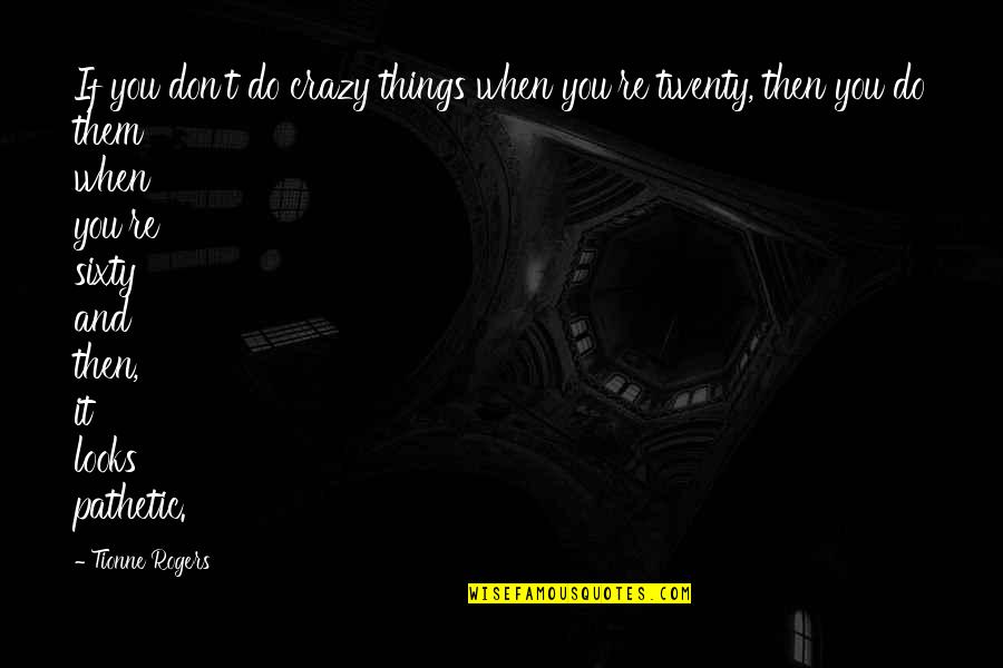 Crazy And Quotes By Tionne Rogers: If you don't do crazy things when you're Crazy And Quotes By Tionne Rogers: If you don't do crazy things when you're