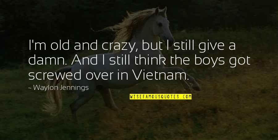 Crazy And Quotes By Waylon Jennings: I'm old and crazy, but I still give Crazy And Quotes By Waylon Jennings: I'm old and crazy, but I still give