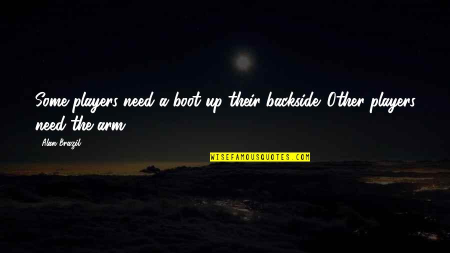 Crazy Ann Coulter Quotes By Alan Brazil: Some players need a boot up their backside.