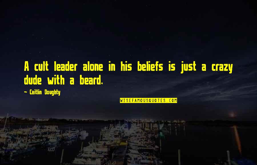 Crazy Beard Quotes By Caitlin Doughty: A cult leader alone in his beliefs is