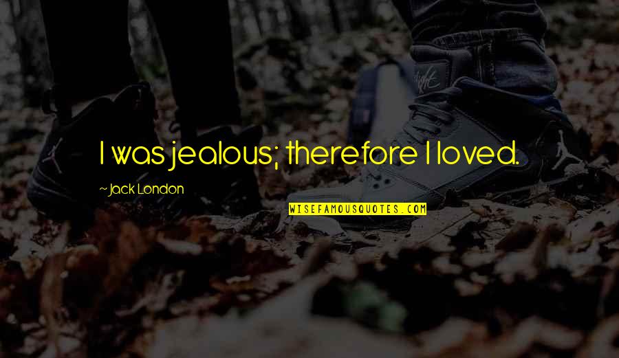 Crazy Beard Quotes By Jack London: I was jealous; therefore I loved.