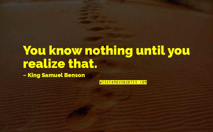 Crazy Beautiful Girl Quotes By King Samuel Benson: You know nothing until you realize that.