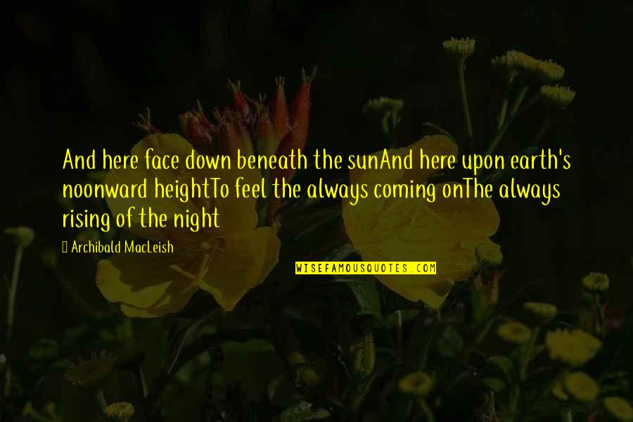 Crazy Beautiful Quotes And Quotes By Archibald MacLeish: And here face down beneath the sunAnd here