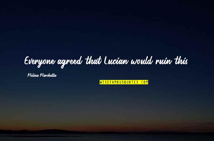 Crazy Beautiful Quotes And Quotes By Melina Marchetta: Everyone agreed that Lucian would ruin this.