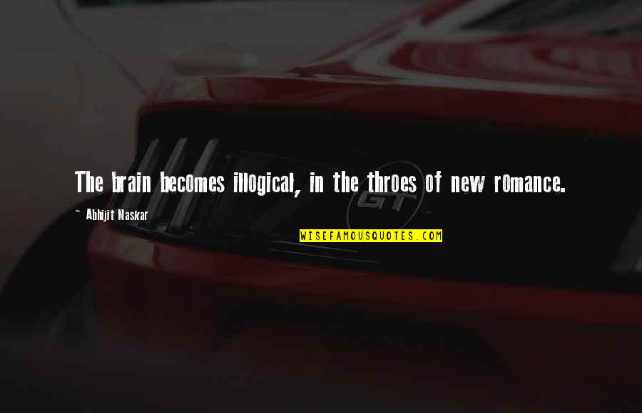 Crazy Beautiful Quotes By Abhijit Naskar: The brain becomes illogical, in the throes of