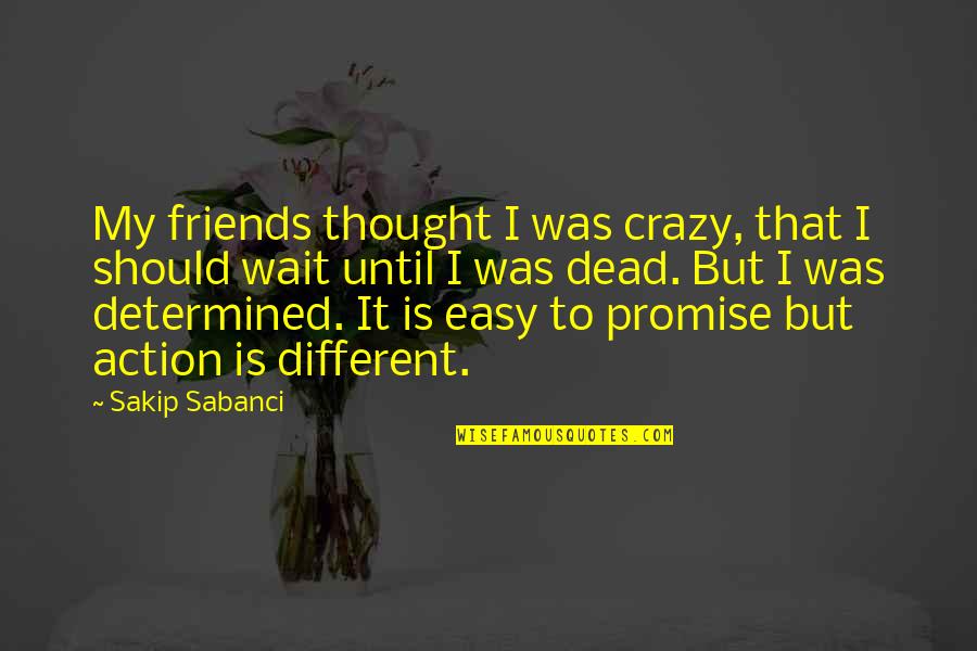 Crazy Best Friends Quotes By Sakip Sabanci: My friends thought I was crazy, that I