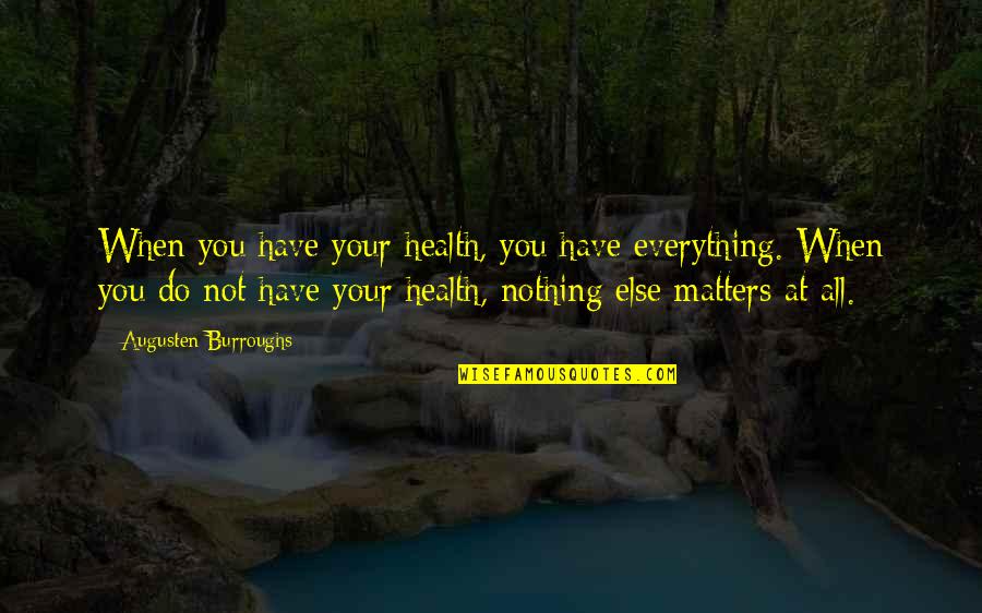 Crazy Bf Quotes By Augusten Burroughs: When you have your health, you have everything. Crazy Bf Quotes By Augusten Burroughs: When you have your health, you have everything.