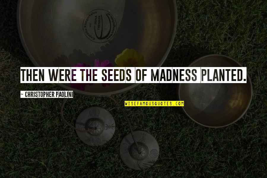 Crazy Bff Quotes By Christopher Paolini: Then were the seeds of madness planted.