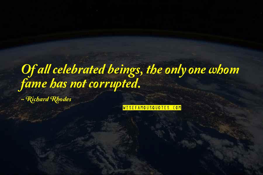 Crazy Bio Quotes By Richard Rhodes: Of all celebrated beings, the only one whom Crazy Bio Quotes By Richard Rhodes: Of all celebrated beings, the only one whom