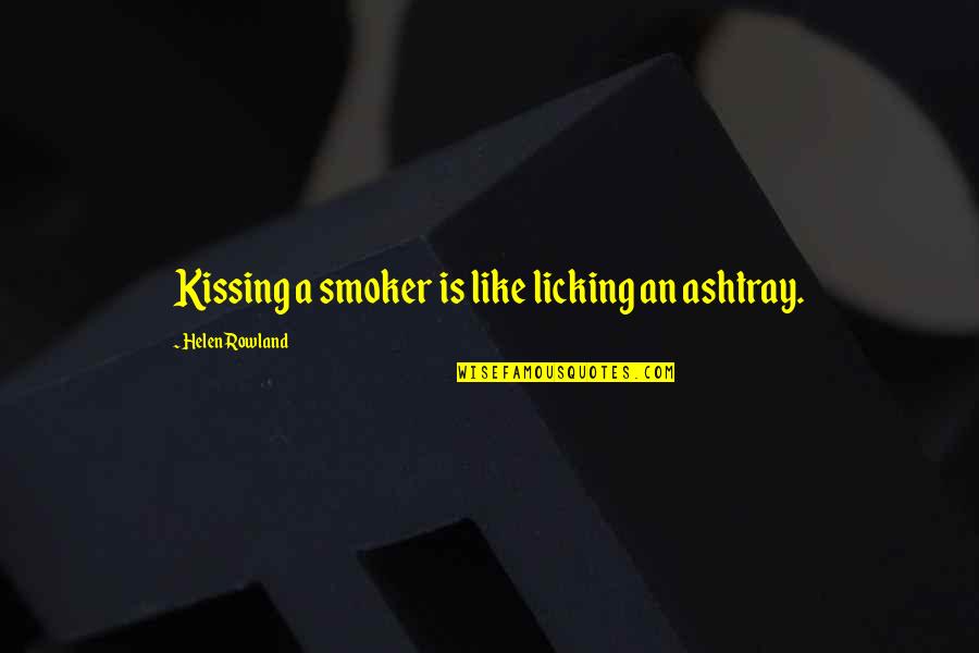 Crazy Bm Quotes By Helen Rowland: Kissing a smoker is like licking an ashtray.