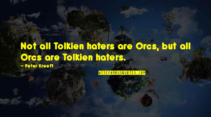 Crazy Bm Quotes By Peter Kreeft: Not all Tolkien haters are Orcs, but all
