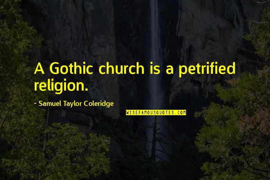 Crazy Bm Quotes By Samuel Taylor Coleridge: A Gothic church is a petrified religion.