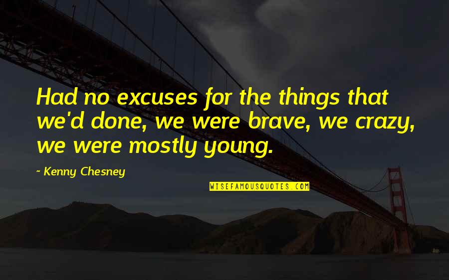 Crazy Brave Quotes By Kenny Chesney: Had no excuses for the things that we'd