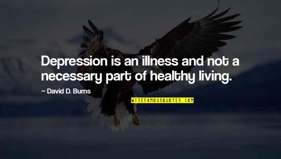 Crazy Bro Sis Quotes By David D. Burns: Depression is an illness and not a necessary