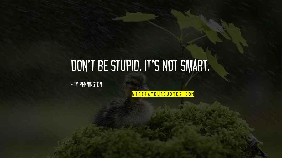 Crazy Bro Sis Quotes By Ty Pennington: Don't be stupid. It's not smart.