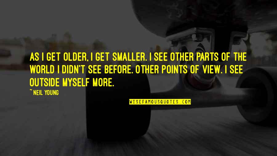 Crazy Busy Quotes By Neil Young: As I get older, I get smaller. I
