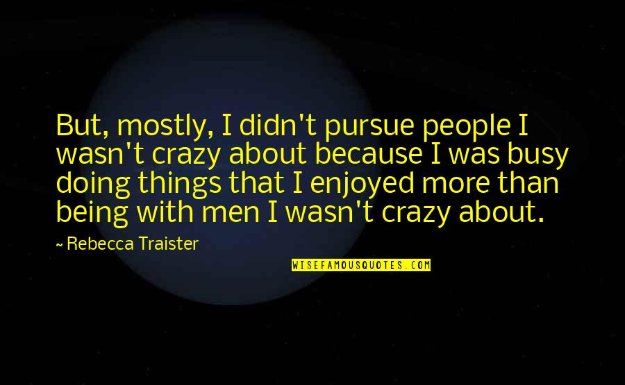 Crazy Busy Quotes By Rebecca Traister: But, mostly, I didn't pursue people I wasn't