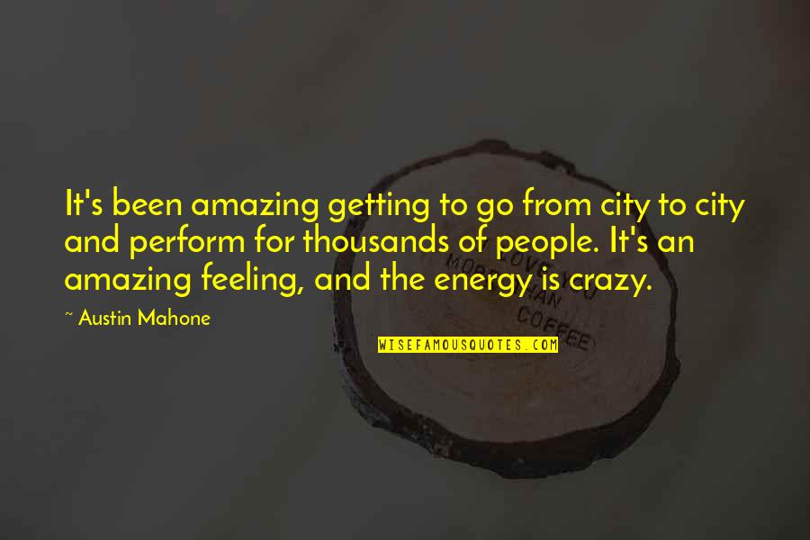 Crazy But Amazing Quotes By Austin Mahone: It's been amazing getting to go from city