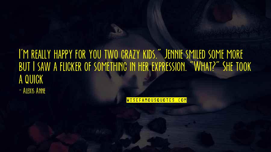 Crazy But Happy Quotes By Alexis Anne: I'm really happy for you two crazy kids."