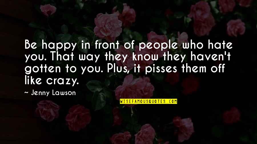 Crazy But Happy Quotes By Jenny Lawson: Be happy in front of people who hate