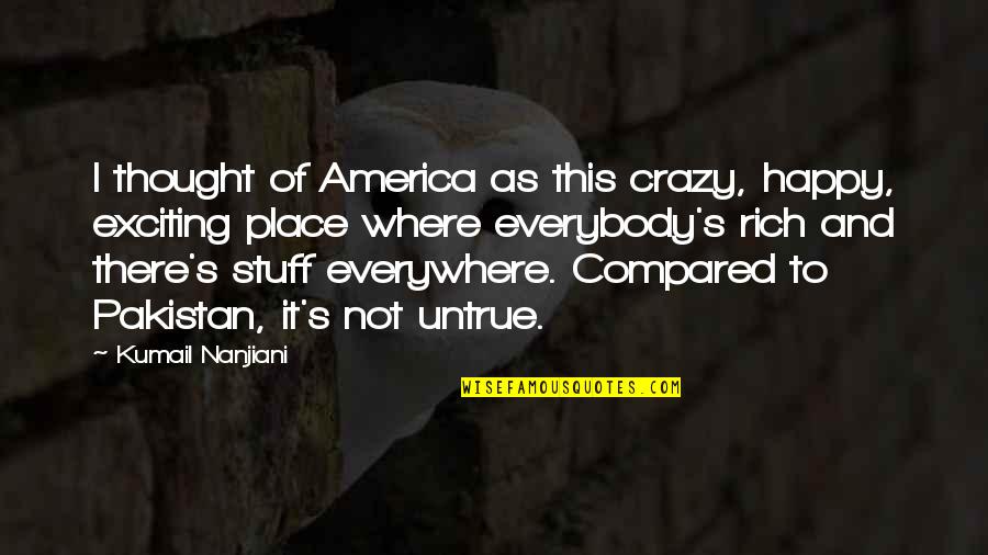 Crazy But Happy Quotes By Kumail Nanjiani: I thought of America as this crazy, happy,
