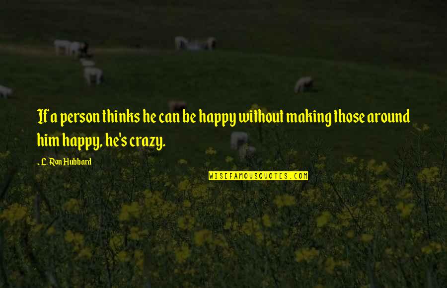 Crazy But Happy Quotes By L. Ron Hubbard: If a person thinks he can be happy