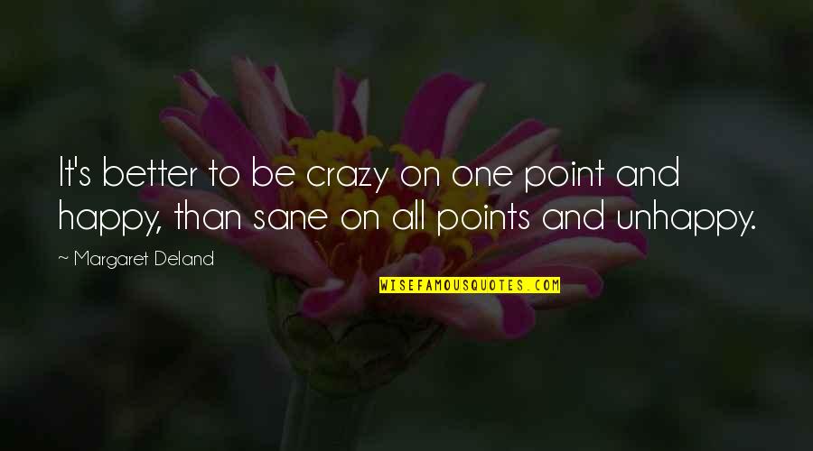 Crazy But Happy Quotes By Margaret Deland: It's better to be crazy on one point