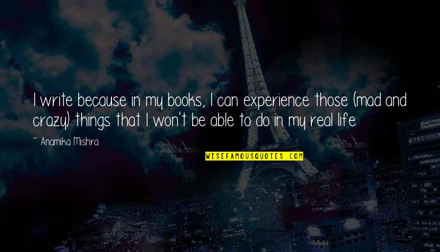 Crazy But Inspirational Quotes By Anamika Mishra: I write because in my books, I can