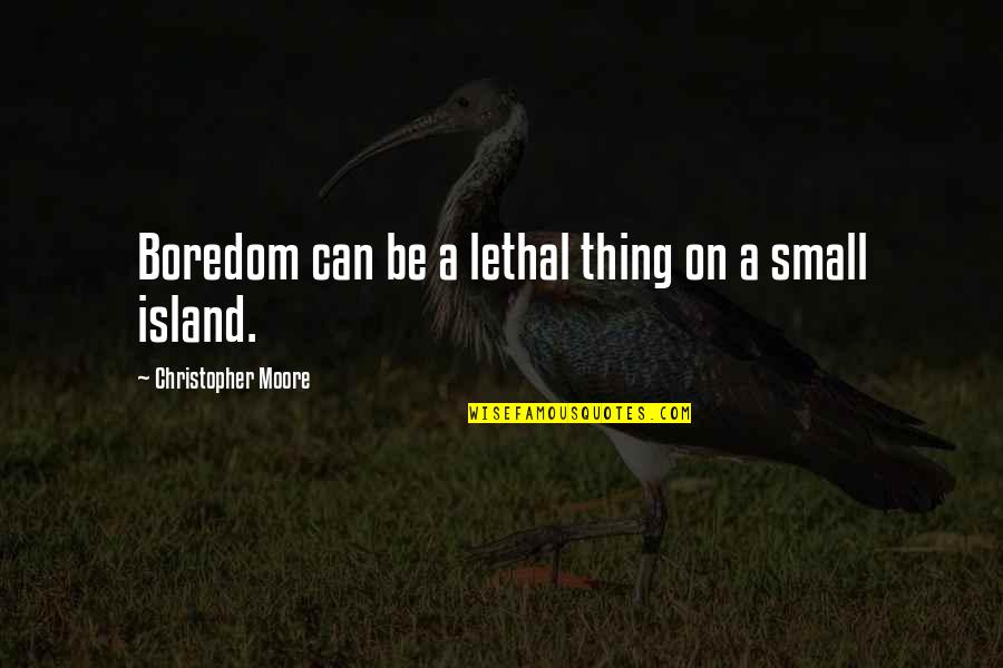 Crazy But Inspirational Quotes By Christopher Moore: Boredom can be a lethal thing on a