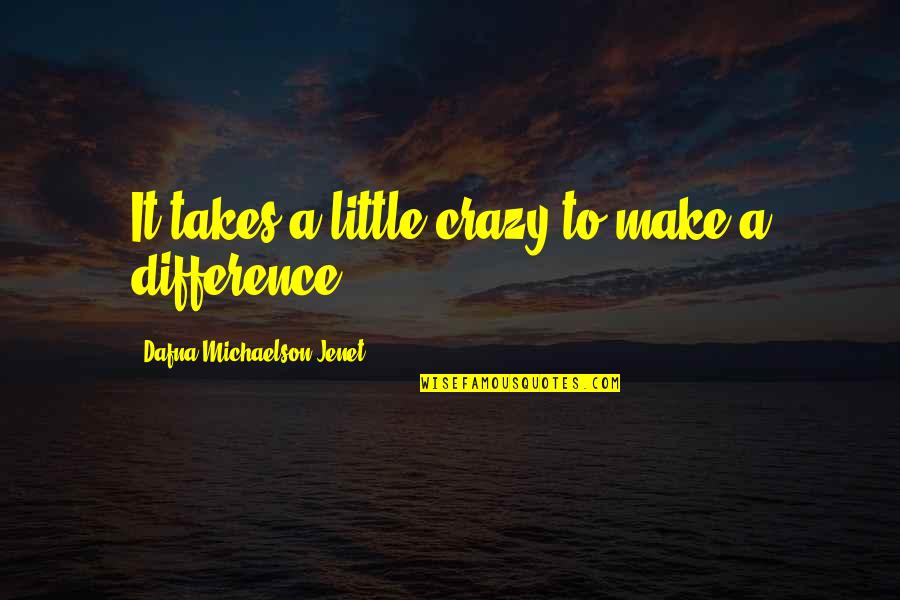 Crazy But Inspirational Quotes By Dafna Michaelson Jenet: It takes a little crazy to make a