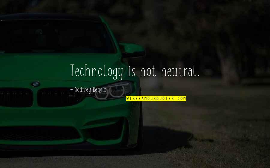 Crazy But Lovable Quotes By Godfrey Reggio: Technology is not neutral.