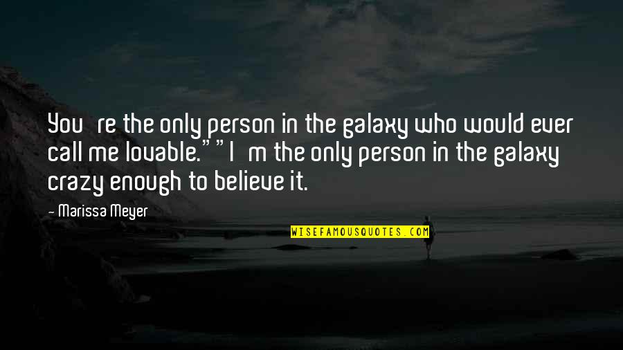 Crazy But Lovable Quotes By Marissa Meyer: You're the only person in the galaxy who
