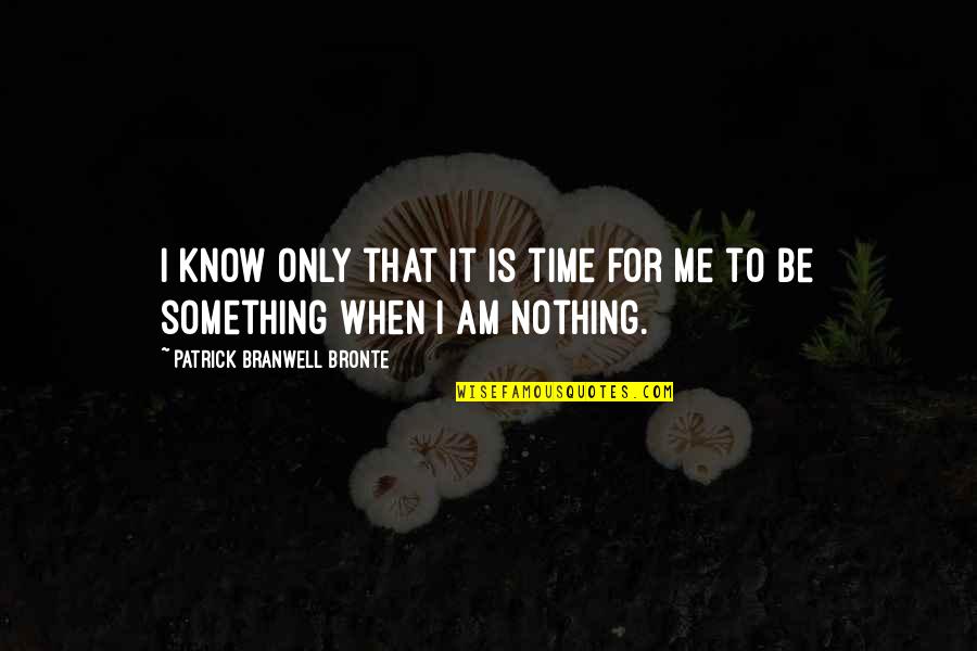 Crazy But Lovable Quotes By Patrick Branwell Bronte: I know only that it is time for
