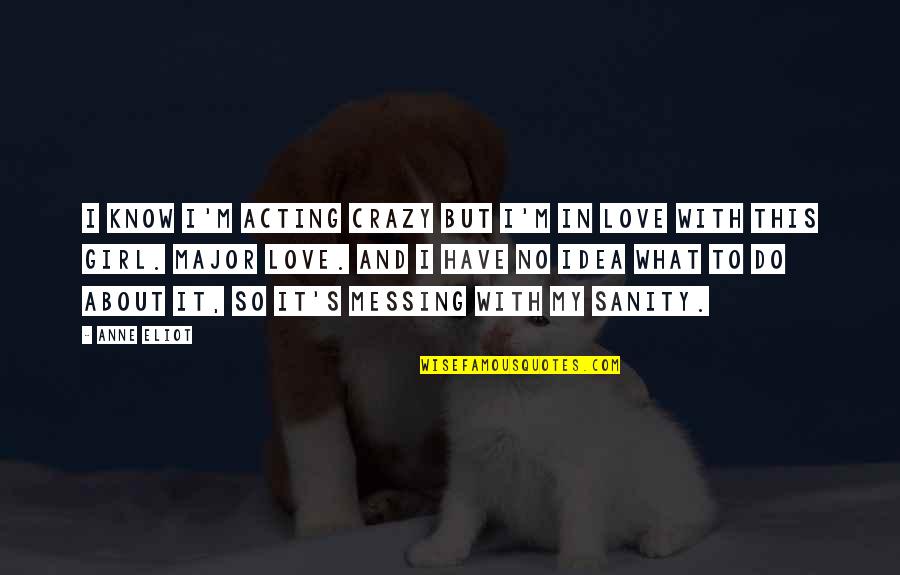 Crazy But Love Quotes By Anne Eliot: I know I'm acting crazy but I'm in