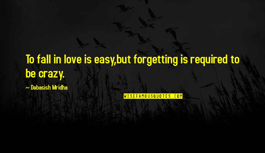 Crazy But Love Quotes By Debasish Mridha: To fall in love is easy,but forgetting is