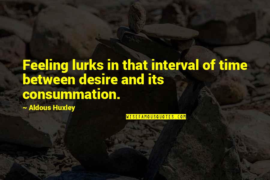 Crazy But Nice Quotes By Aldous Huxley: Feeling lurks in that interval of time between