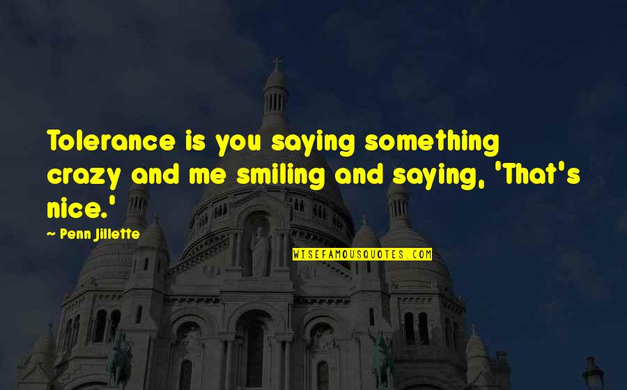Crazy But Nice Quotes By Penn Jillette: Tolerance is you saying something crazy and me